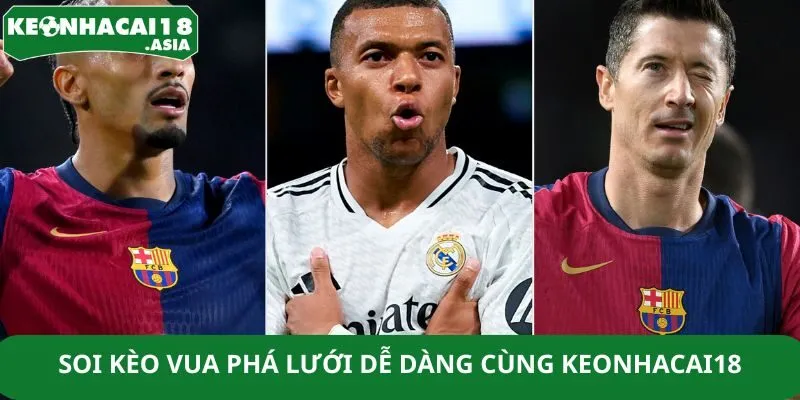 Soi kèo vua phá lưới dễ dàng cùng Keonhacai18 Soi kèo vua phá lưới dễ dàng cùng Keonhacai18